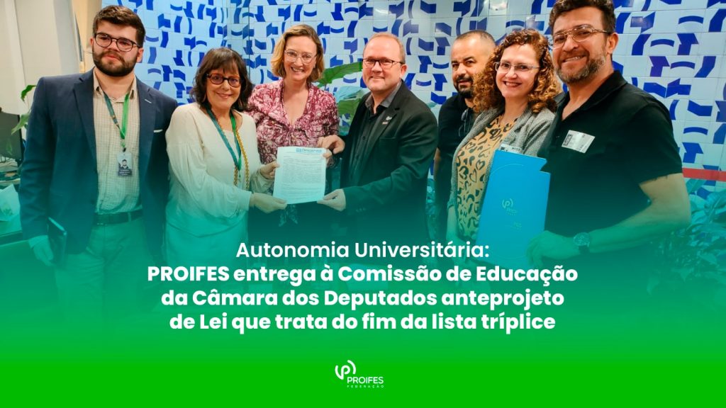 Autonomia Universitária: PROIFES-Federação entrega à Comissão de Educação da Câmara dos Deputados anteprojeto de Lei que trata do fim da lista tríplice